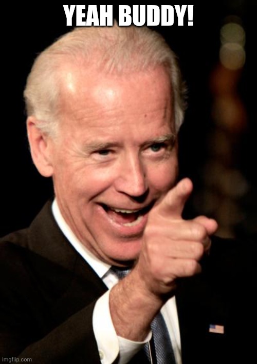 Smilin Biden Meme | YEAH BUDDY! | image tagged in memes,smilin biden | made w/ Imgflip meme maker