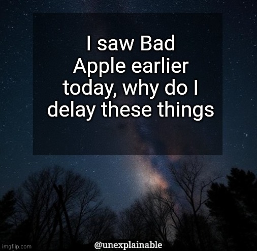 Been living under the wrong rock for MSMG. | I saw Bad Apple earlier today, why do I delay these things | image tagged in it's simply unexplainable | made w/ Imgflip meme maker