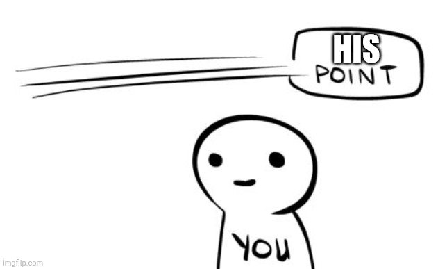 Missing the point | HIS | image tagged in missing the point | made w/ Imgflip meme maker