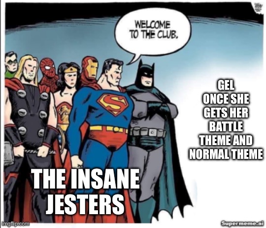 I wanna make a Deltarune fangame someday about her and her Dark World | GEL ONCE SHE GETS HER BATTLE THEME AND NORMAL THEME; THE INSANE JESTERS | image tagged in welcome to the club | made w/ Imgflip meme maker
