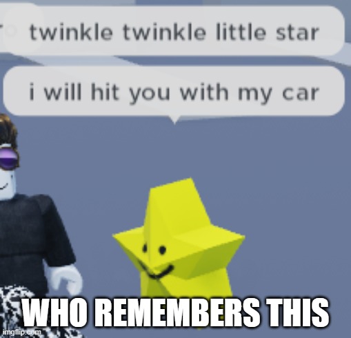 this was popular back in da day | WHO REMEMBERS THIS | image tagged in twinkle twinkle little star i will hit you with my car | made w/ Imgflip meme maker