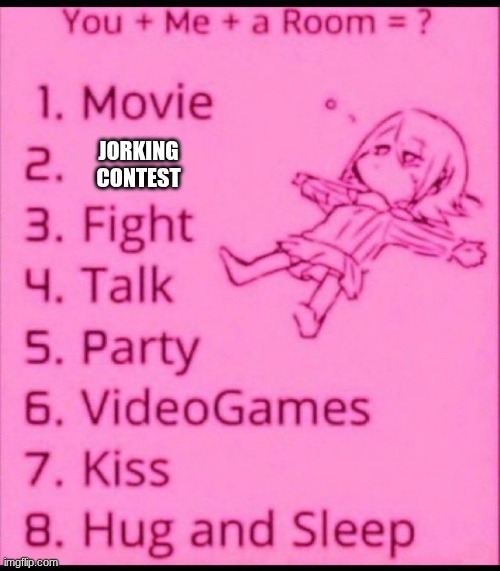 You + me + a room = ? | JORKING CONTEST | image tagged in you me a room | made w/ Imgflip meme maker