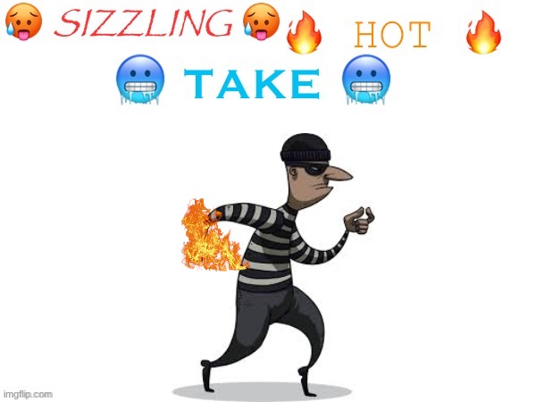 stupid joke | image tagged in sizzling hot take | made w/ Imgflip meme maker