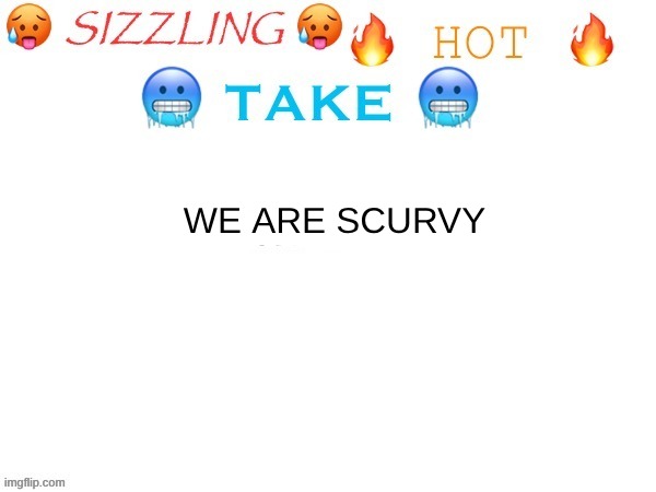 WE ARE SCURVY | image tagged in scurvy | made w/ Imgflip meme maker