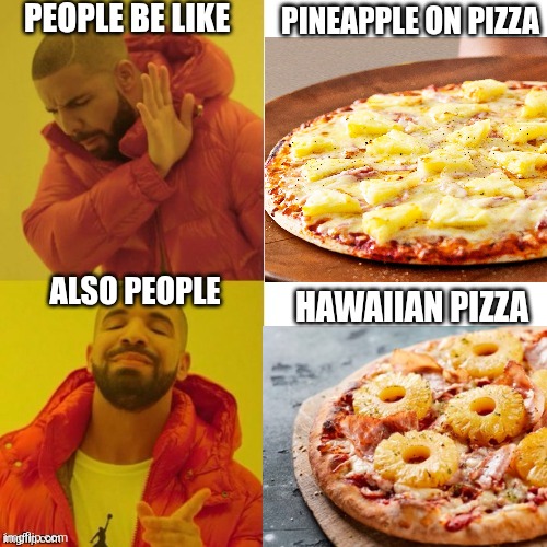 Nope and Yeah Guy | PEOPLE BE LIKE; PINEAPPLE ON PIZZA; ALSO PEOPLE; HAWAIIAN PIZZA | image tagged in nope and yeah guy | made w/ Imgflip meme maker