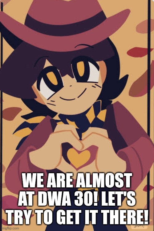 Noice  we are such a wholesome community! | WE ARE ALMOST AT DWA 30! LET'S TRY TO GET IT THERE! | image tagged in wholesome clover | made w/ Imgflip meme maker