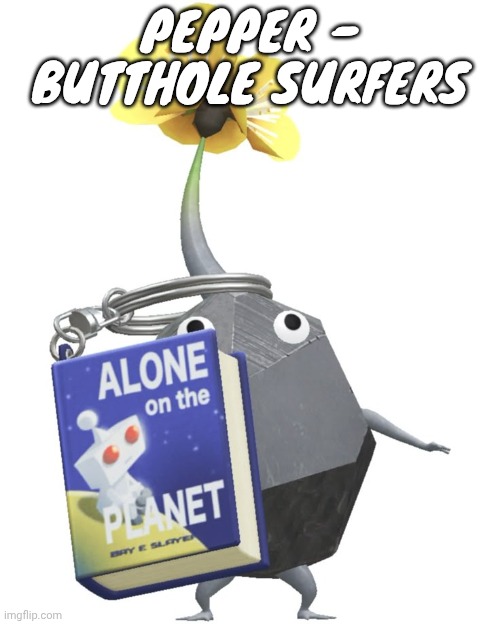 Book rock pikmin | PEPPER - BUTTHOLE SURFERS | image tagged in book rock pikmin | made w/ Imgflip meme maker
