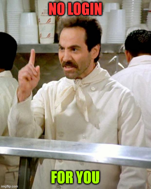 soup nazi | NO LOGIN FOR YOU | image tagged in soup nazi | made w/ Imgflip meme maker
