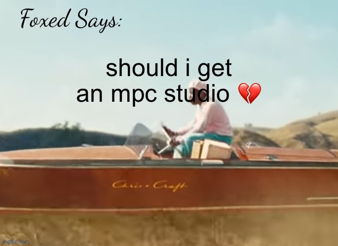 the minimal drum pads are good but the sensitivity is bad | should i get an mpc studio 💔 | image tagged in foxed cmiygl temp | made w/ Imgflip meme maker