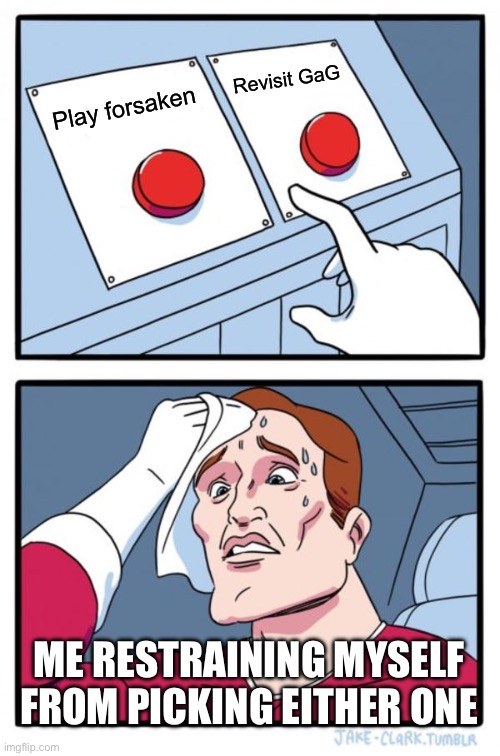 Two Buttons | Revisit GaG; Play forsaken; ME RESTRAINING MYSELF FROM PICKING EITHER ONE | image tagged in memes,two buttons,garden,restraining order | made w/ Imgflip meme maker