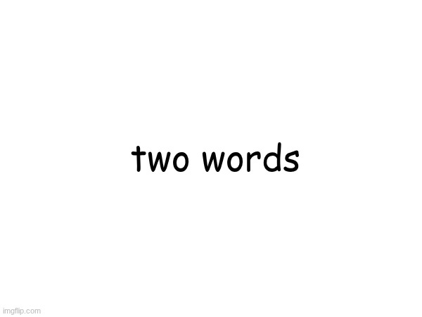 two words | made w/ Imgflip meme maker
