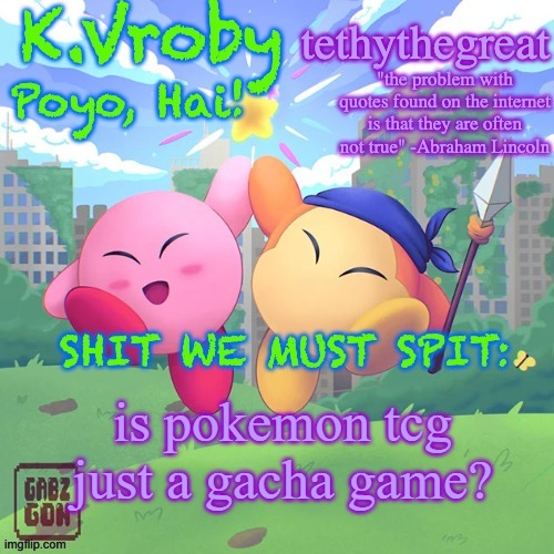 K.Vroby and tethythegreat shared template | is pokemon tcg just a gacha game? | image tagged in k vroby and tethythegreat shared template | made w/ Imgflip meme maker