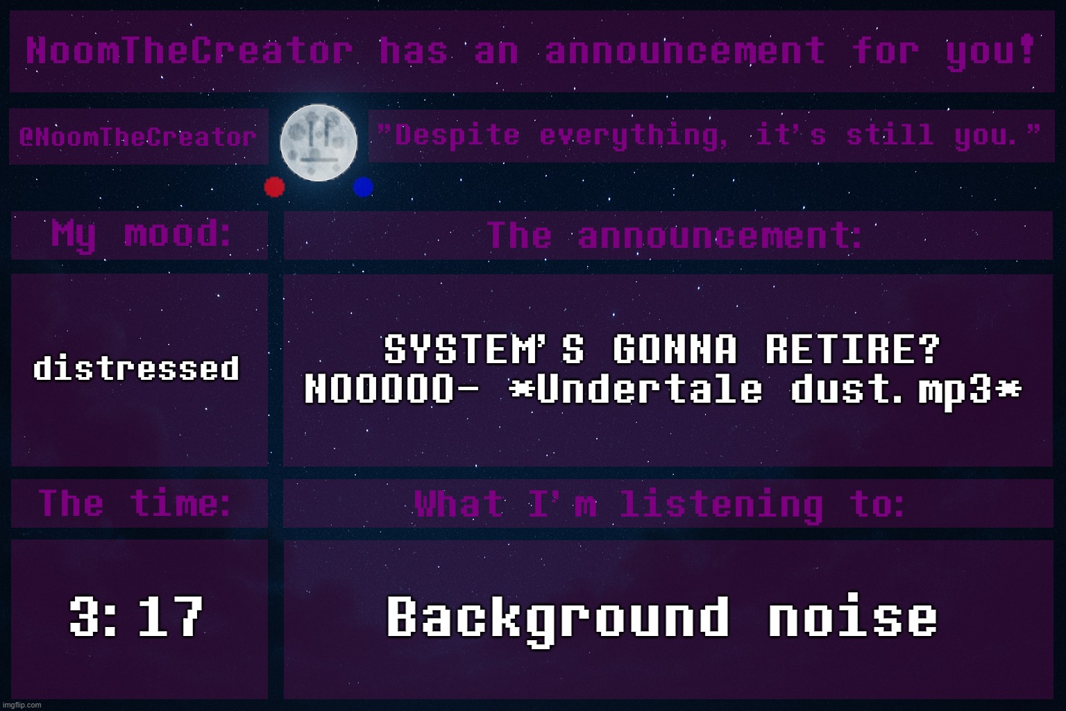 This site feels like a curse now. | distressed; SYSTEM'S GONNA RETIRE? NOOOOO- *Undertale dust.mp3*; 3:17; Background noise | image tagged in noomthecreator announcement temp | made w/ Imgflip meme maker
