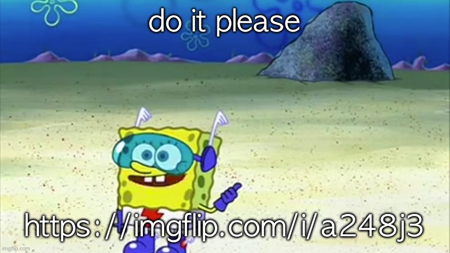 im bored | do it please; https://imgflip.com/i/a248j3 | image tagged in spongebob wanna see me do it again | made w/ Imgflip meme maker
