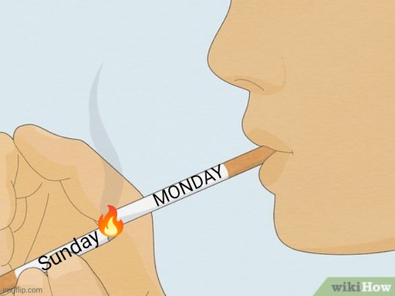 MONDAY; 🔥; Sunday | image tagged in smoking weed,smoking hot,crackhead,monday mornings | made w/ Imgflip meme maker