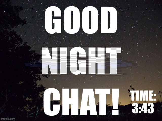 I'll try to sleep, but I feel like it's gonna be hard. | TIME:; 3:43 | image tagged in noomthecreator good night temp | made w/ Imgflip meme maker