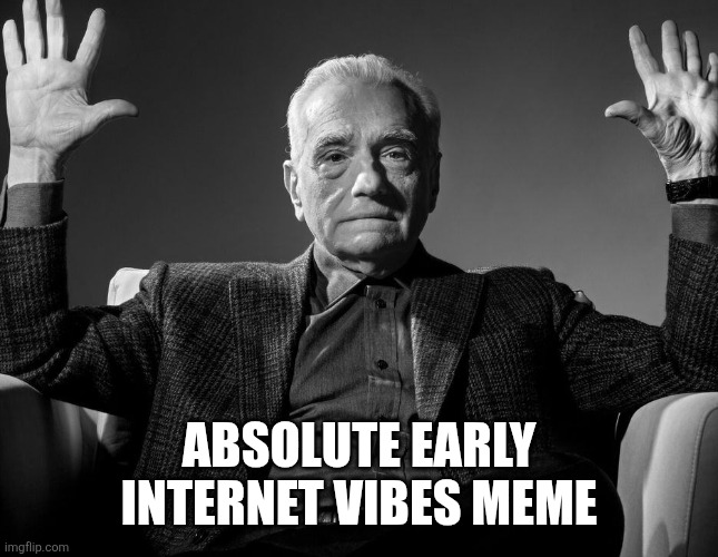 Absolute Cinema | ABSOLUTE EARLY INTERNET VIBES MEME | image tagged in absolute cinema | made w/ Imgflip meme maker