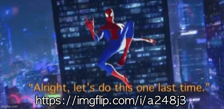 this is kinda fun i dont talk about myself much | https://imgflip.com/i/a248j3 | image tagged in alright let's do this one more time | made w/ Imgflip meme maker