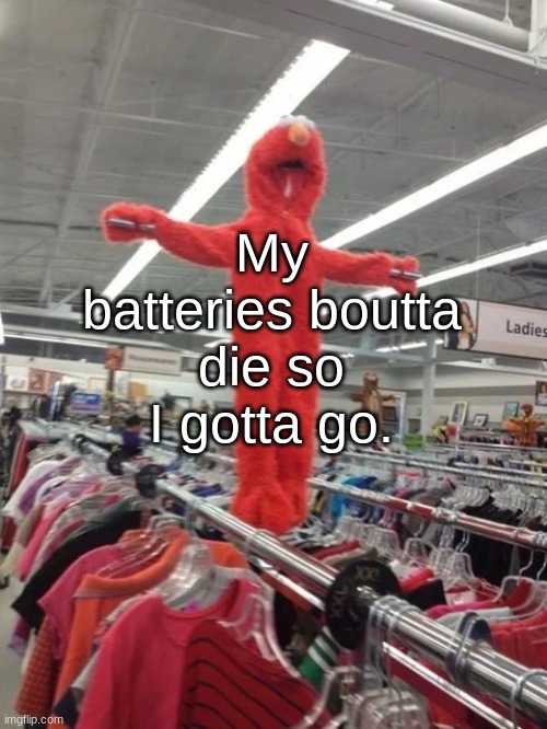 Elmo being crucified at Target | My batteries boutta die so I gotta go. | image tagged in elmo being fucking crucified at target | made w/ Imgflip meme maker