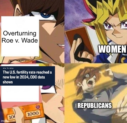 When you spent years preaching abstinence and telling women to cross their legs, what did you think would happen? | Overturning Roe v. Wade; WOMEN; REPUBLICANS | image tagged in kaiba's defeat,abortion,feminism,roe v wade,malicious compliance | made w/ Imgflip meme maker
