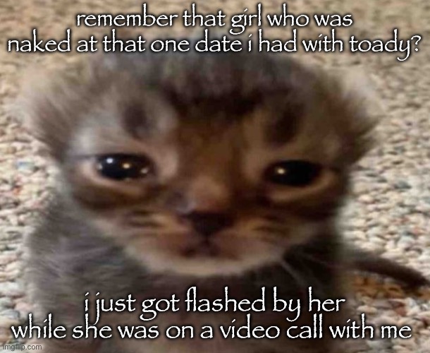 in my opinion, people shouldn’t call each other while naked | remember that girl who was naked at that one date i had with toady? i just got flashed by her while she was on a video call with me | image tagged in my brain itches | made w/ Imgflip meme maker