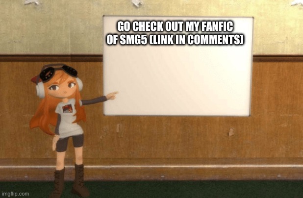 SMG4s Meggy pointing at board | GO CHECK OUT MY FANFIC OF SMG5 (LINK IN COMMENTS) | image tagged in smg4s meggy pointing at board | made w/ Imgflip meme maker