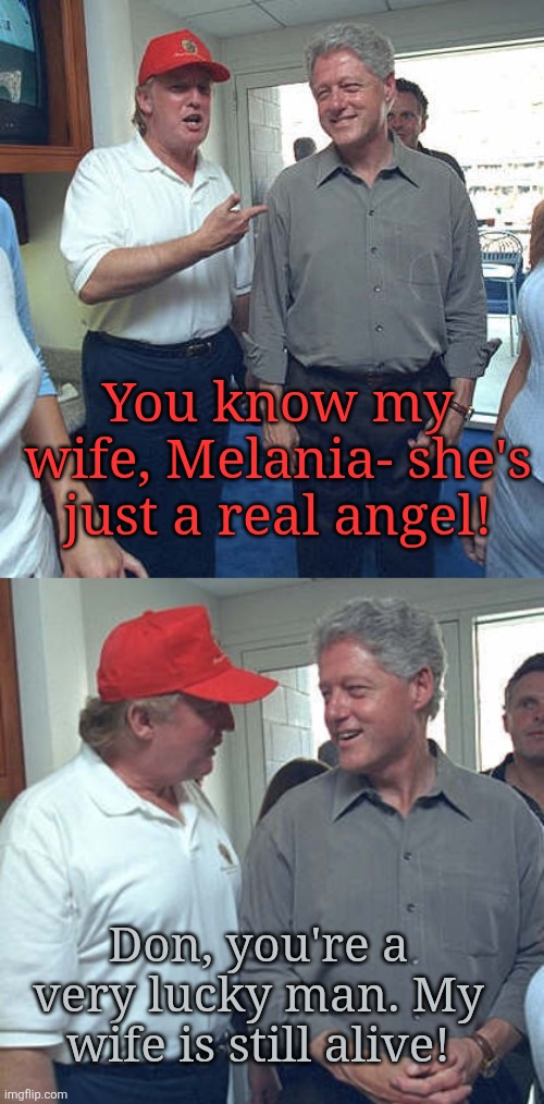 Don & Bill | You know my wife, Melania- she's just a real angel! Don, you're a very lucky man. My wife is still alive! | made w/ Imgflip meme maker