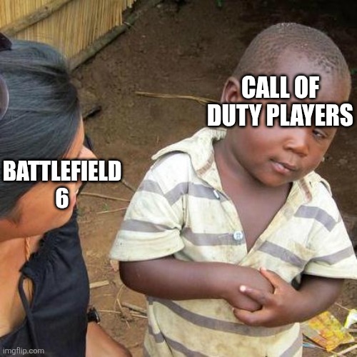 Third World Skeptical Kid | CALL OF DUTY PLAYERS; BATTLEFIELD 6 | image tagged in memes,third world skeptical kid | made w/ Imgflip meme maker