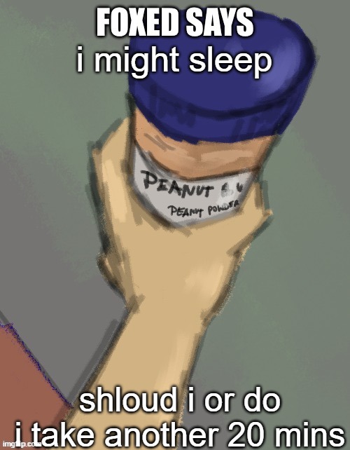 foxed temp (thanks disco) | i might sleep; shloud i or do i take another 20 mins | image tagged in foxed temp thanks disco | made w/ Imgflip meme maker