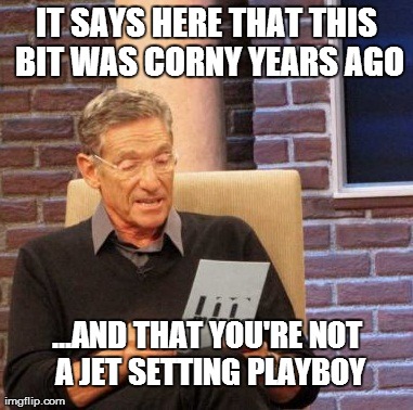 Maury Lie Detector | IT SAYS HERE THAT THIS BIT WAS CORNY YEARS AGO ...AND THAT YOU'RE NOT A JET SETTING PLAYBOY | image tagged in memes,maury lie detector | made w/ Imgflip meme maker