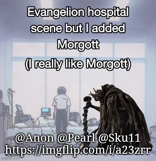 Morgott | @Anon @Pearl @Sku11
https://imgflip.com/i/a23zrr | made w/ Imgflip meme maker