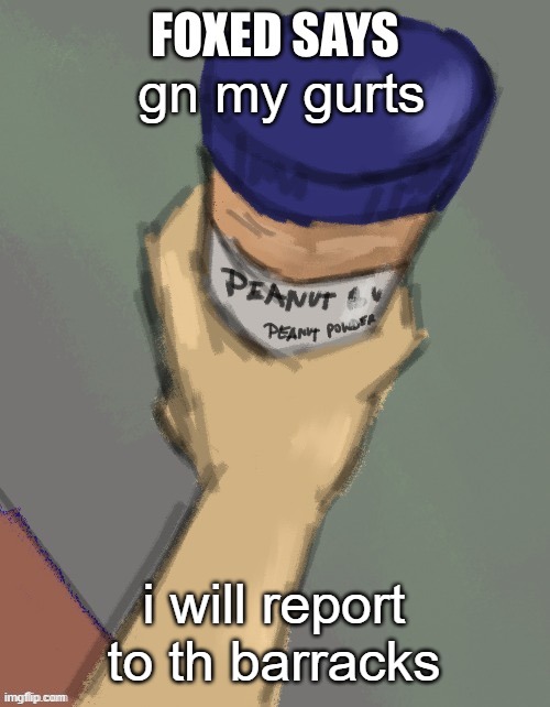 not an obama reference | gn my gurts; i will report to th barracks | image tagged in foxed temp thanks disco | made w/ Imgflip meme maker