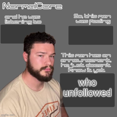 normalcore idksterling temp (credits 2 nat) | who unfollowed | image tagged in normalcore idksterling temp credits 2 nat | made w/ Imgflip meme maker
