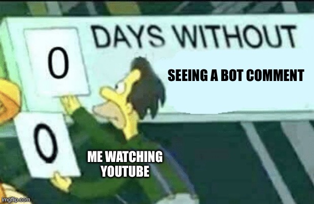 stupid bot | SEEING A BOT COMMENT; ME WATCHING YOUTUBE | image tagged in 0 days without lenny simpsons,youtube,uttp | made w/ Imgflip meme maker