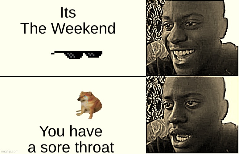 Worst Day | Its The Weekend; You have a sore throat | image tagged in disappointed black guy | made w/ Imgflip meme maker