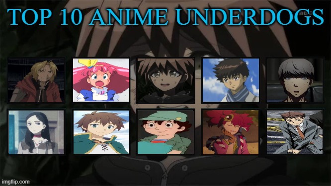 top 10 anime underdogs | image tagged in top 10 anime underdogs,anime,underdogs,top 10,underrated,fullmetal alchemist | made w/ Imgflip meme maker