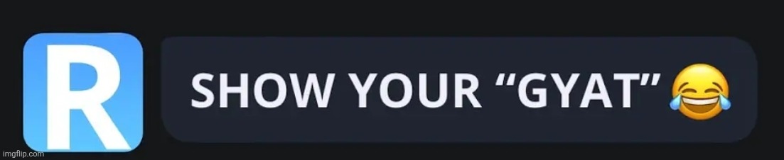 Show your gyat | image tagged in show your gyat | made w/ Imgflip meme maker