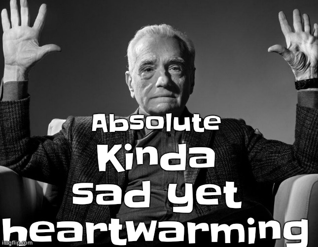 Absolute Cinema | Absolute Kinda sad yet heartwarming | image tagged in absolute cinema | made w/ Imgflip meme maker