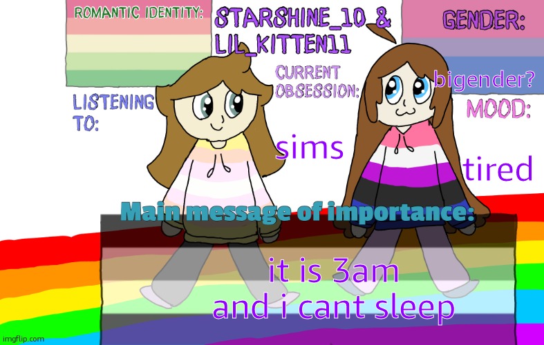 Starshine and Lil_kitten extra announcement temp. | bigender? sims; tired; it is 3am and i cant sleep | image tagged in 3am | made w/ Imgflip meme maker