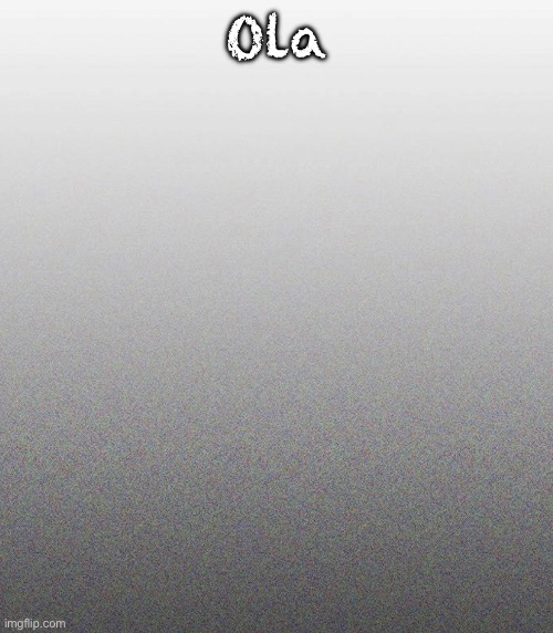 … | Ola | made w/ Imgflip meme maker
