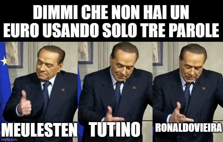 sampdoria | DIMMI CHE NON HAI UN EURO USANDO SOLO TRE PAROLE; RONALDOVIEIRA; MEULESTEN; TUTINO | image tagged in berlusconi count meme | made w/ Imgflip meme maker