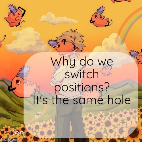Golf is really weird | Why do we switch positions?
It's the same hole | image tagged in denji announcement template | made w/ Imgflip meme maker