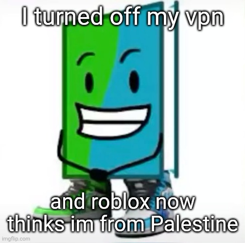 ‎ | I turned off my vpn; and roblox now thinks im from Palestine | made w/ Imgflip meme maker