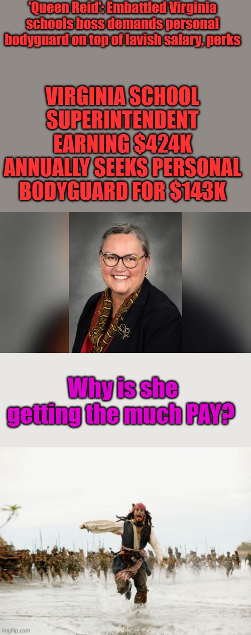 Make her famous | 'Queen Reid': Embattled Virginia schools boss demands personal bodyguard on top of lavish salary, perks; VIRGINIA SCHOOL SUPERINTENDENT EARNING $424K ANNUALLY SEEKS PERSONAL BODYGUARD FOR $143K; Why is she getting the much PAY? | image tagged in memes,jack sparrow being chased | made w/ Imgflip meme maker