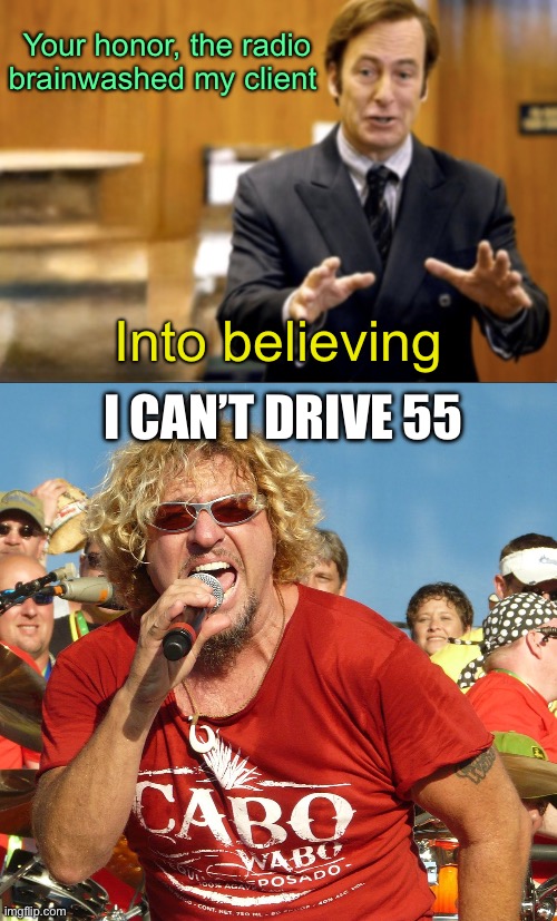 The power of music to shape your beliefs. | Your honor, the radio brainwashed my client; Into believing; I CAN’T DRIVE 55 | image tagged in saul goodman defending,sammy hagar 55 | made w/ Imgflip meme maker