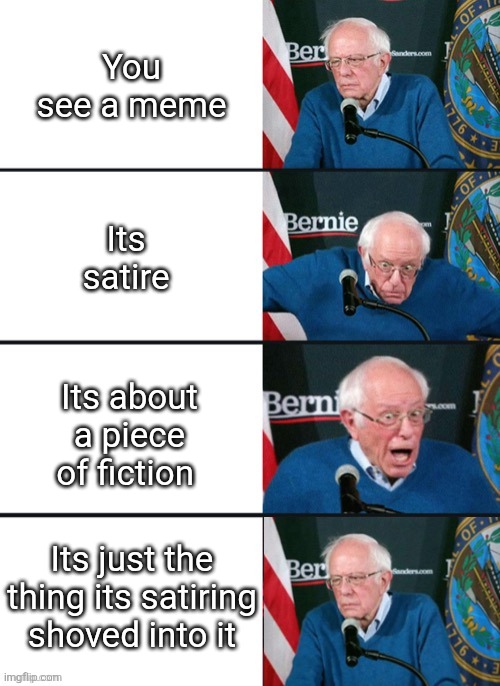 Everton time | You see a meme; Its satire; Its about a piece of fiction; Its just the thing its satiring shoved into it | image tagged in bernie sander reaction change | made w/ Imgflip meme maker