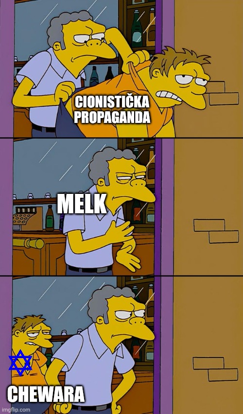 Moe throws Barney | CIONISTIČKA PROPAGANDA; MELK; CHEWARA | image tagged in moe throws barney | made w/ Imgflip meme maker
