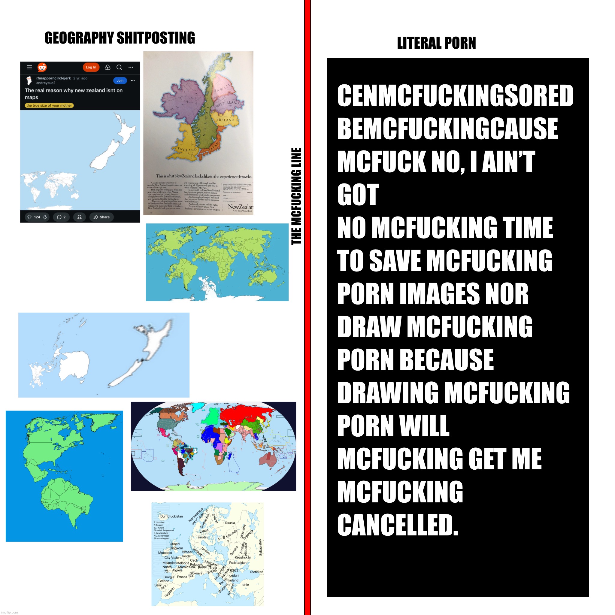 @Blight just a McFucking reMcFuckingminder that there’s a McFucking line betwern cartography McFucking shitposting and porn | made w/ Imgflip meme maker
