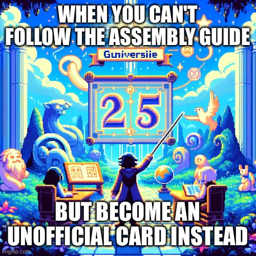 Hehe | WHEN YOU CAN'T FOLLOW THE ASSEMBLY GUIDE; BUT BECOME AN UNOFFICIAL CARD INSTEAD | image tagged in fun | made w/ Imgflip meme maker