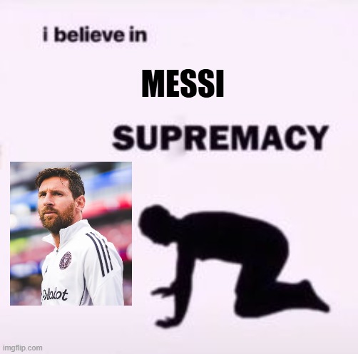Messi supremacy | MESSI | image tagged in i believe in supremacy | made w/ Imgflip meme maker